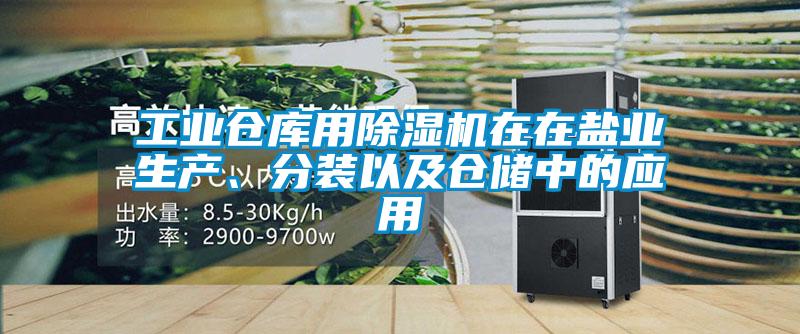 工業(yè)倉庫用除濕機(jī)在在鹽業(yè)生產(chǎn)、分裝以及倉儲(chǔ)中的應(yīng)用