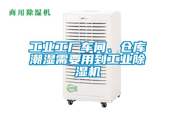 工業(yè)工廠車間、倉庫潮濕需要用到工業(yè)除濕機