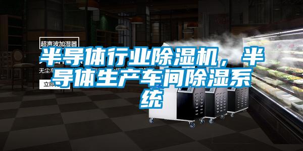 半導體行業除濕機,半導體生產車間除濕系統