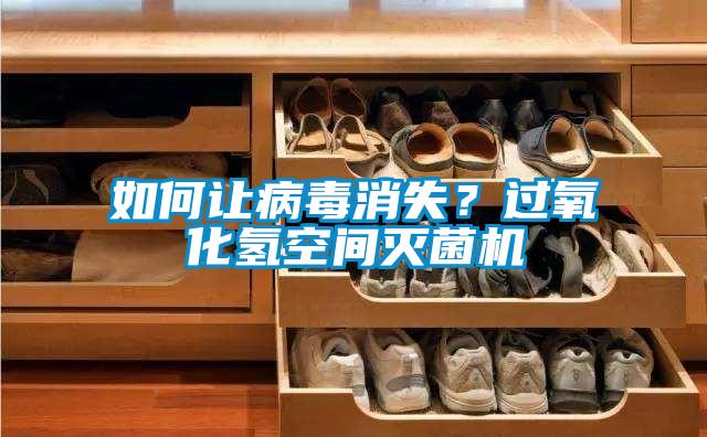 如何讓病毒消失?過氧化氫空間滅菌機(jī)