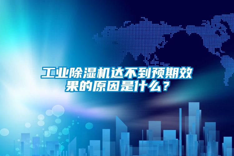 工業(yè)除濕機(jī)達(dá)不到預(yù)期效果的原因是什么?