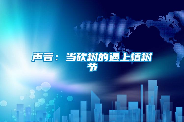 聲音:當砍樹的遇上植樹節