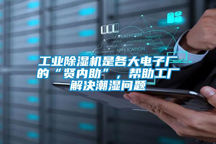 工業(yè)除濕機(jī)是各大電子廠的“賢內(nèi)助”,幫助工廠解決潮濕問(wèn)題