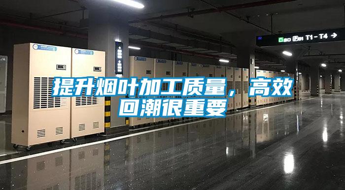 提升煙葉加工質量，高效回潮很重要