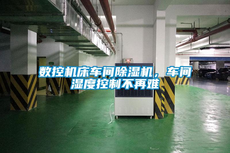 數(shù)控機(jī)床車間除濕機(jī)，車間濕度控制不再難