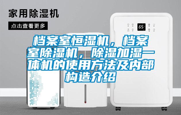 檔案室恒濕機,檔案室除濕機,除濕加濕一體機的使用方法及內(nèi)部構(gòu)造介紹