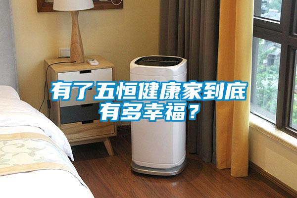 有了五恒健康家到底有多幸福?