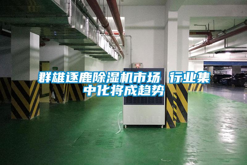 群雄逐鹿除濕機(jī)市場 行業(yè)集中化將成趨勢