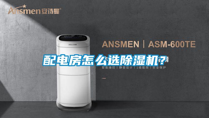 配電房怎么選除濕機(jī)？