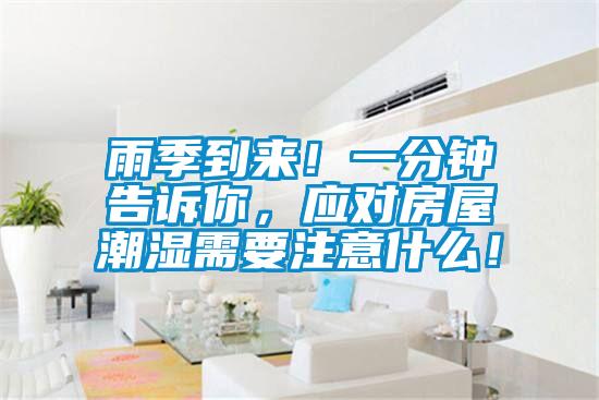 雨季到來！一分鐘告訴你，應對房屋潮濕需要注意什么！