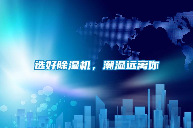選好除濕機，潮濕遠離你