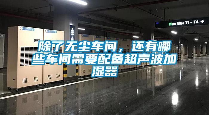 除了無塵車間，還有哪些車間需要配備超聲波加濕器