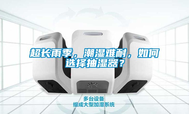 超長雨季，潮濕難耐，如何選擇抽濕器？