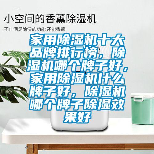 家用除濕機十大品牌排行榜,除濕機哪個牌子好,家用除濕機什么牌子好,除濕機哪個牌子除濕效果好