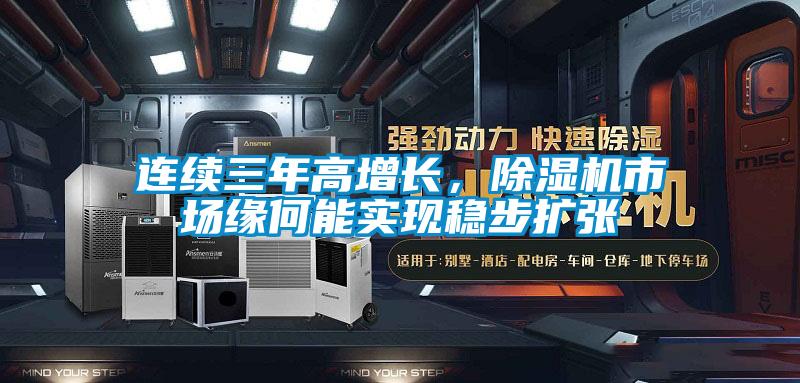 連續(xù)三年高增長，除濕機(jī)市場緣何能實現(xiàn)穩(wěn)步擴(kuò)張