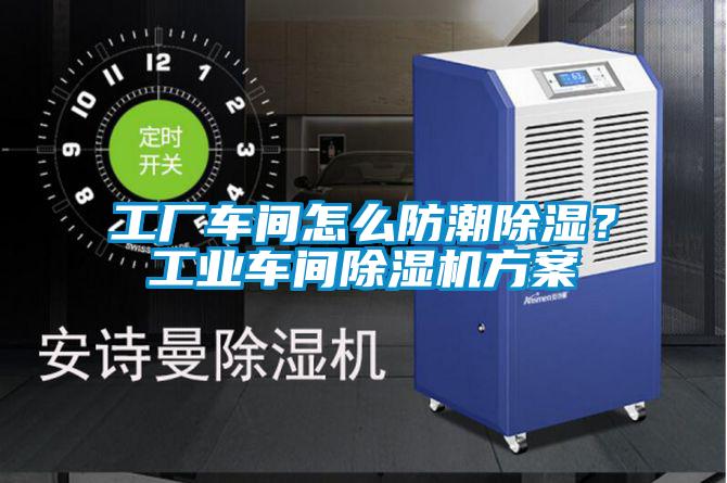 工廠車間怎么防潮除濕?工業車間除濕機方案