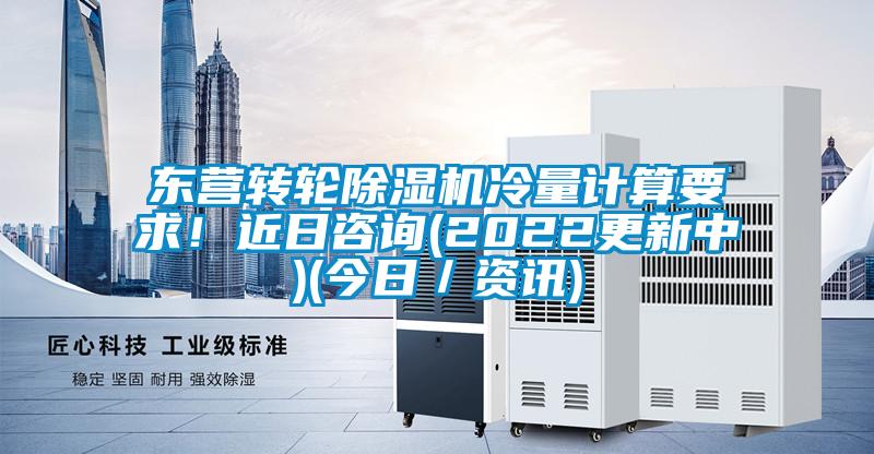 東營轉(zhuǎn)輪除濕機冷量計算要求!近日咨詢(2022更新中)(今日/資訊)