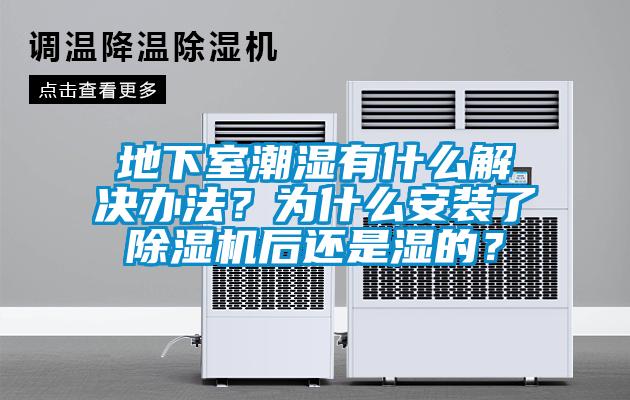 地下室潮濕有什么解決辦法？為什么安裝了除濕機(jī)后還是濕的？