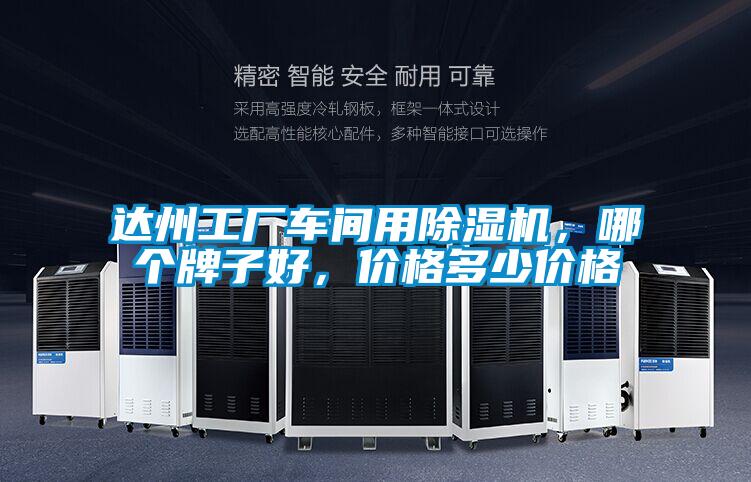 達州工廠車間用除濕機,哪個牌子好,價格多少價格