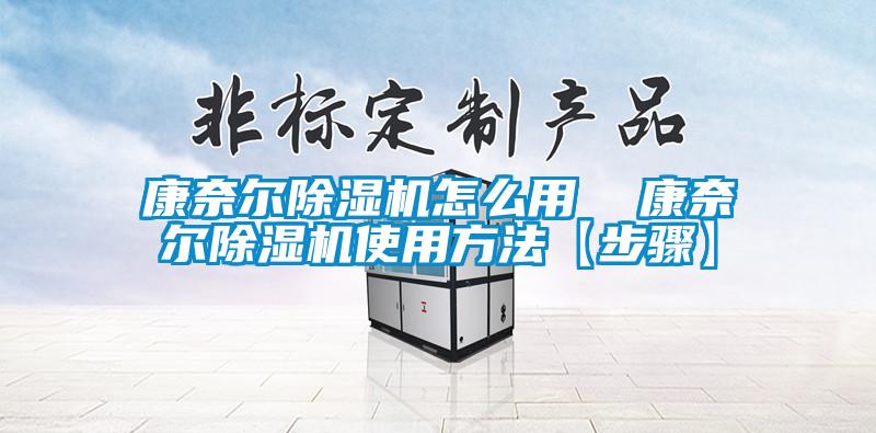 康奈爾除濕機(jī)怎么用 康奈爾除濕機(jī)使用方法【步驟】