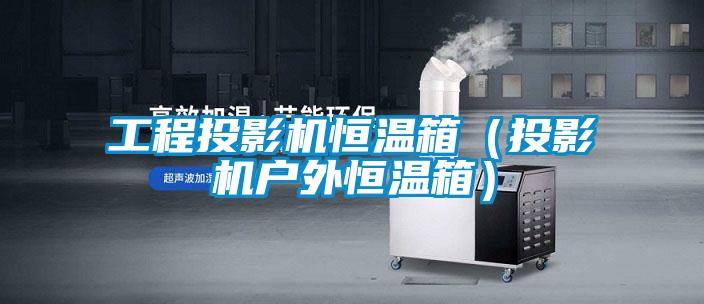 工程投影機(jī)恒溫箱(投影機(jī)戶(hù)外恒溫箱)