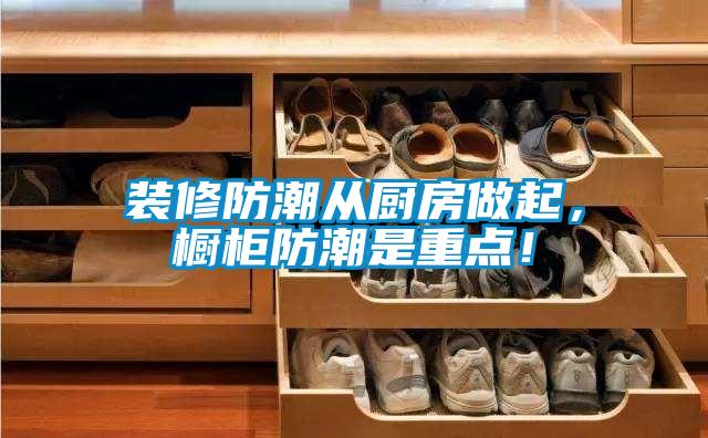 裝修防潮從廚房做起，櫥柜防潮是重點！