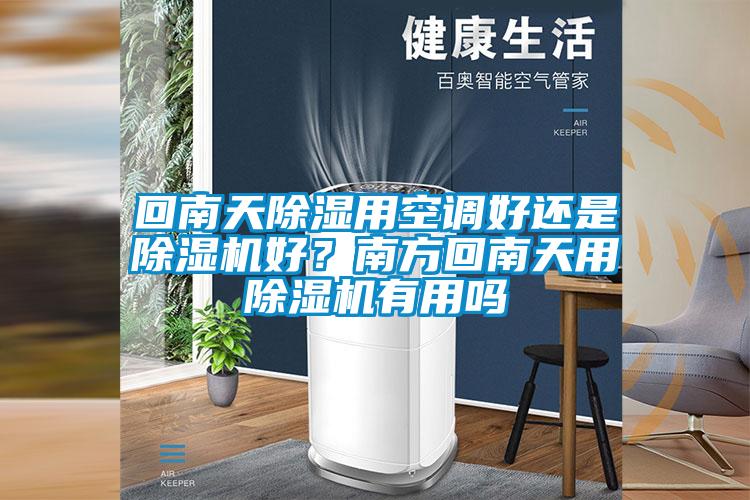 回南天除濕用空調(diào)好還是除濕機(jī)好？南方回南天用除濕機(jī)有用嗎