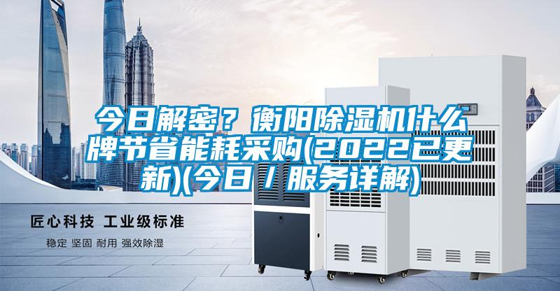 今日解密？衡陽(yáng)除濕機(jī)什么牌節(jié)省能耗采購(gòu)(2022已更新)(今日／服務(wù)詳解)