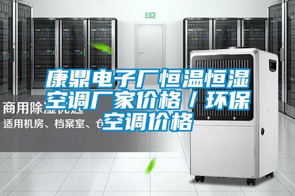 康鼎電子廠恒溫恒濕空調(diào)廠家價(jià)格/環(huán)保空調(diào)價(jià)格