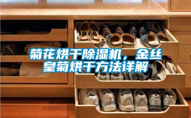 菊花烘干除濕機，金絲皇菊烘干方法詳解