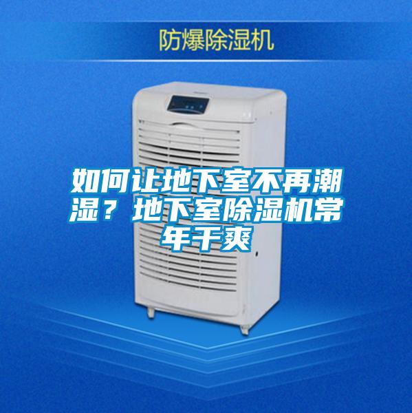 如何讓地下室不再潮濕?地下室除濕機(jī)常年干爽