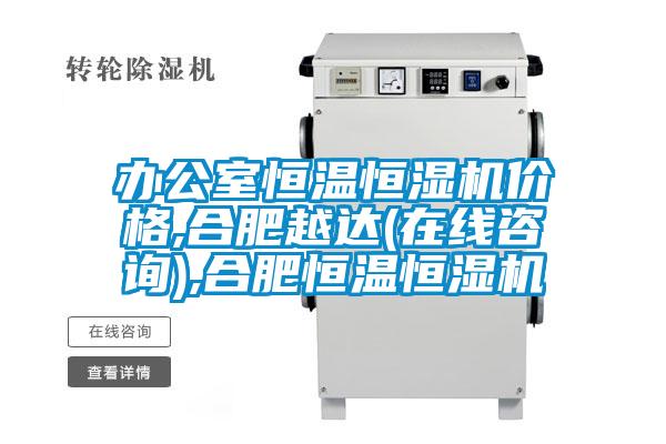 辦公室恒溫恒濕機(jī)價(jià)格,合肥越達(dá)(在線咨詢(xún)),合肥恒溫恒濕機(jī)