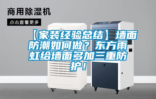 【家裝經(jīng)驗總結(jié)】墻面防潮如何做?東方雨虹給墻面多加三重防護!