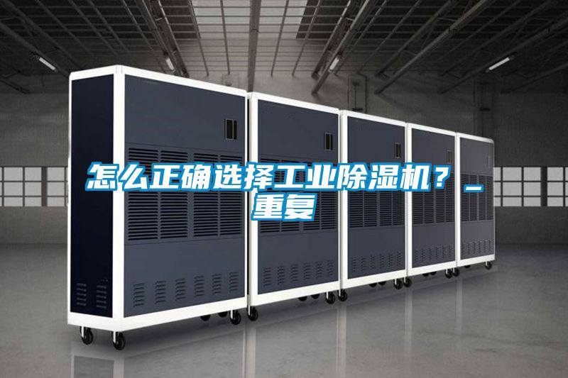 怎么正確選擇工業(yè)除濕機(jī)?_重復(fù)