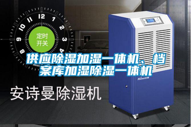 供應(yīng)除濕加濕一體機(jī)、檔案庫加濕除濕一體機(jī)