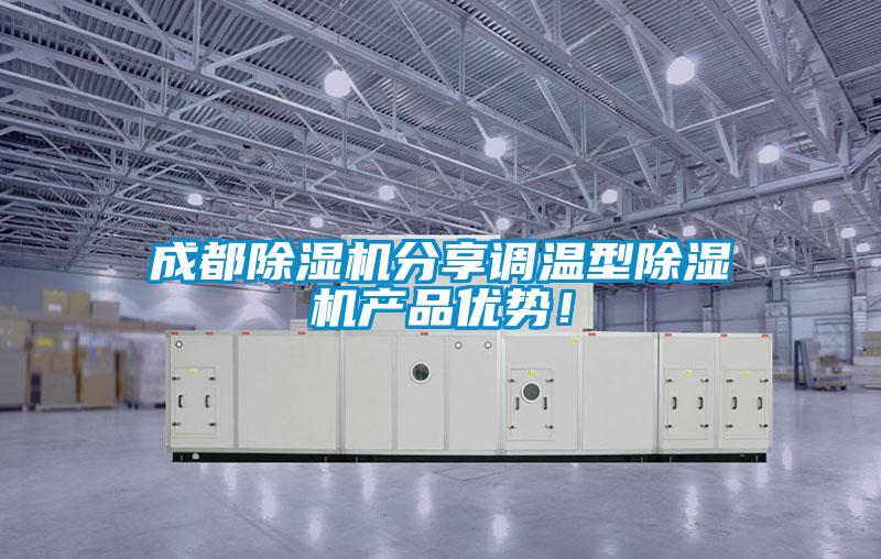成都除濕機(jī)分享調(diào)溫型除濕機(jī)產(chǎn)品優(yōu)勢！