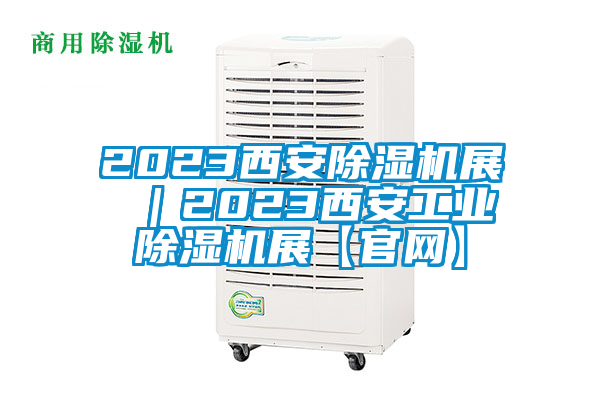 2023西安除濕機展 |2023西安工業除濕機展【官網】