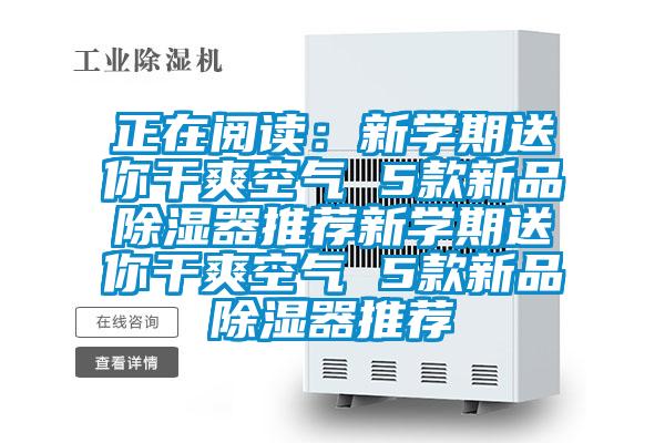 正在閱讀:新學(xué)期送你干爽空氣 5款新品除濕器推薦新學(xué)期送你干爽空氣 5款新品除濕器推薦