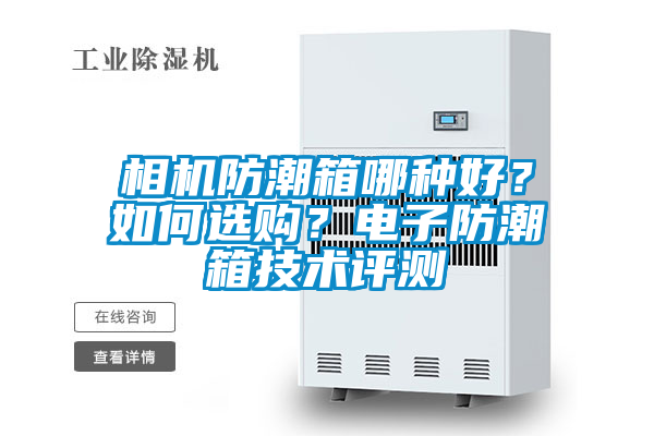 相機(jī)防潮箱哪種好?如何選購?電子防潮箱技術(shù)評測