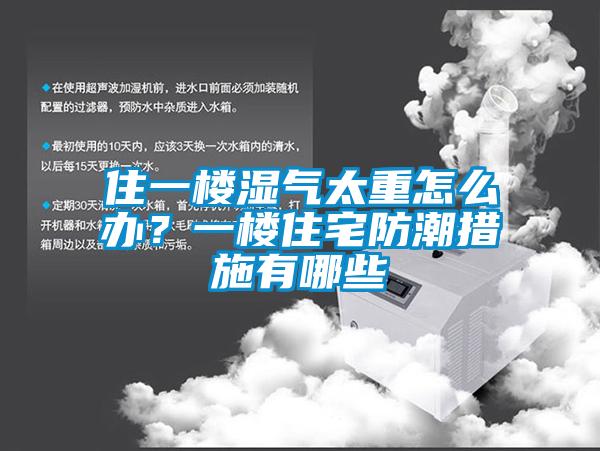 住一樓濕氣太重怎么辦?一樓住宅防潮措施有哪些