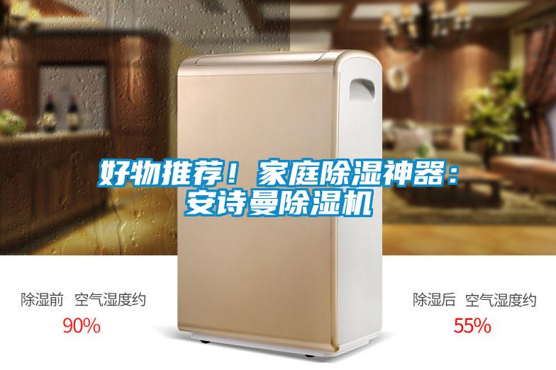 好物推薦!家庭除濕神器:安詩(shī)曼除濕機(jī)