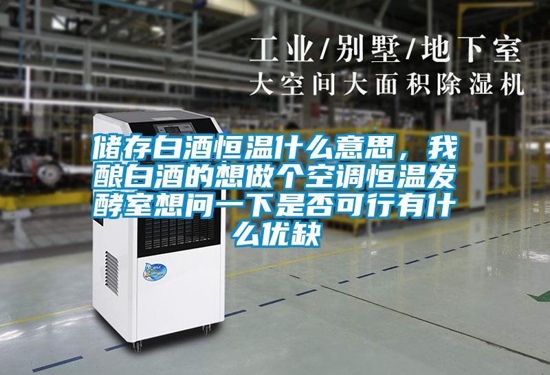儲存白酒恒溫什么意思，我釀白酒的想做個空調恒溫發酵室想問一下是否可行有什么優缺