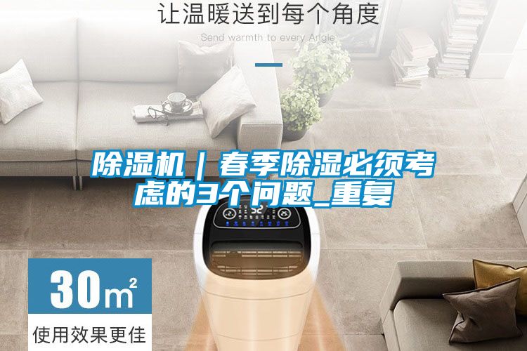 除濕機|春季除濕必須考慮的3個問題_重復