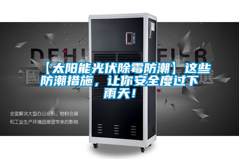 【太陽能光伏除霉防潮】這些防潮措施,讓你安全度過下雨天!