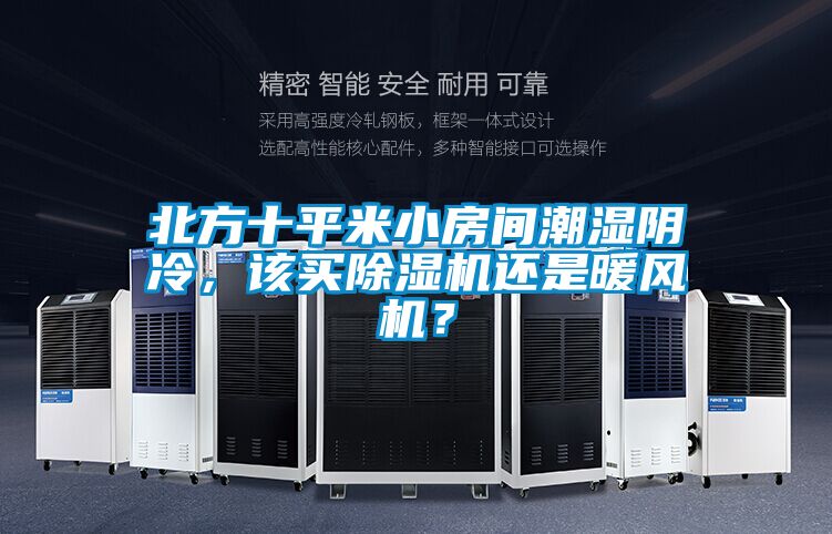 北方十平米小房間潮濕陰冷，該買除濕機(jī)還是暖風(fēng)機(jī)？