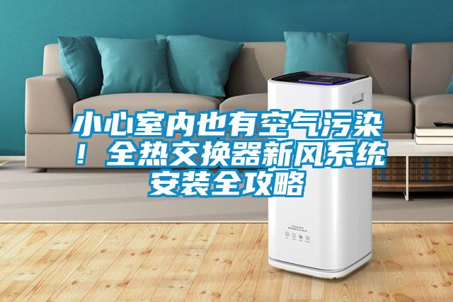 小心室內也有空氣污染！全熱交換器新風系統安裝全攻略