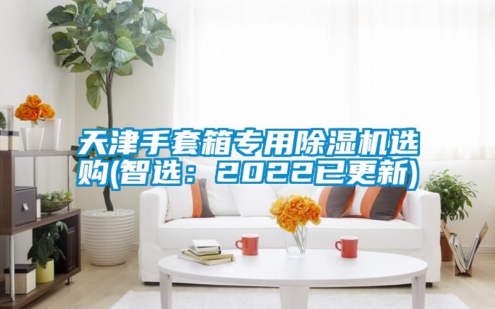 天津手套箱專用除濕機選購(智選:2022已更新)
