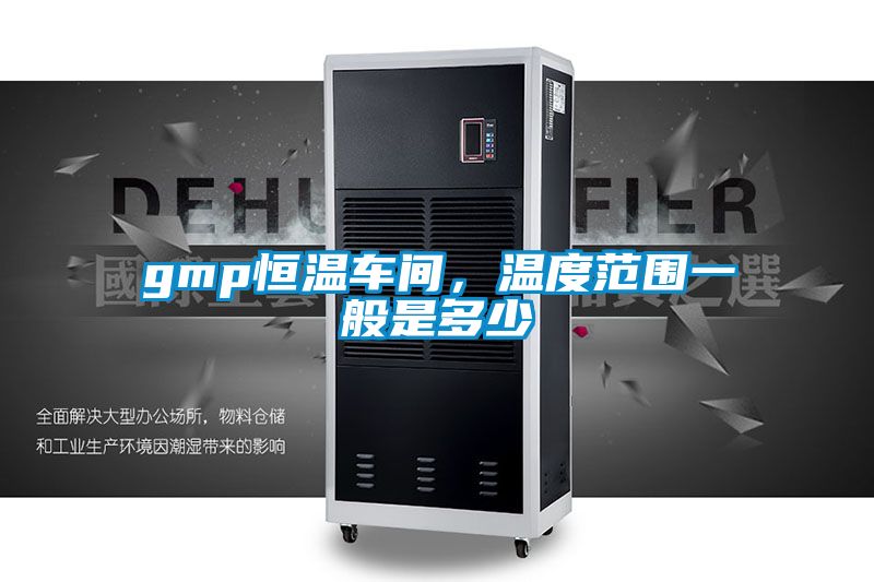 gmp恒溫車間,溫度范圍一般是多少