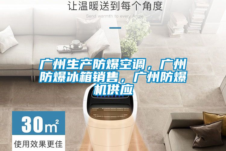 廣州生產(chǎn)防爆空調(diào),廣州防爆冰箱銷售,廣州防爆機(jī)供應(yīng)
