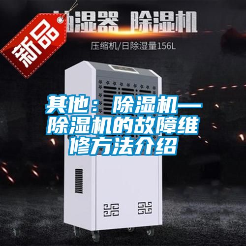 其他:除濕機(jī)—除濕機(jī)的故障維修方法介紹